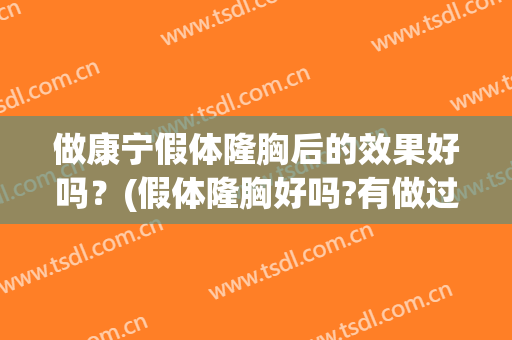 做康宁假体隆胸后的效果好吗？(假体隆胸好吗?有做过的吗)