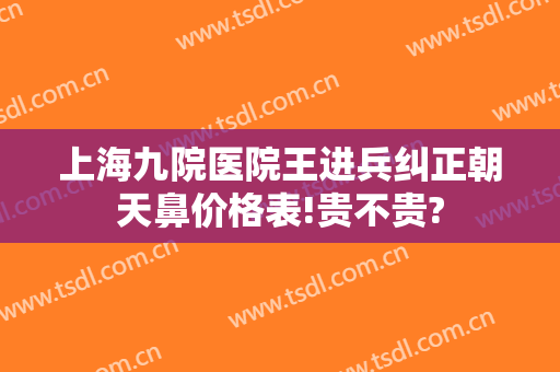 上海九院医院王进兵纠正朝天鼻价格表!贵不贵?