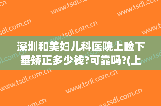 深圳和美妇儿科医院上睑下垂矫正多少钱?可靠吗?(上睑下垂矫正哪个医院好)