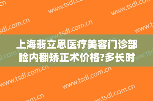 上海翡立思医疗美容门诊部睑内翻矫正术价格?多长时间恢复?(睑内翻矫正手术)