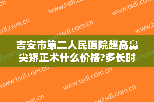 吉安市第二人民医院超高鼻尖矫正术什么价格?多长时间恢复?