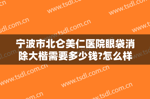 宁波市北仑美仁医院眼袋消除大楷需要多少钱?怎么样?