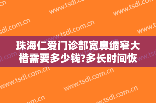 珠海仁爱门诊部宽鼻缩窄大楷需要多少钱?多长时间恢复?