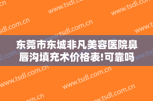东莞市东城非凡美容医院鼻唇沟填充术价格表!可靠吗?