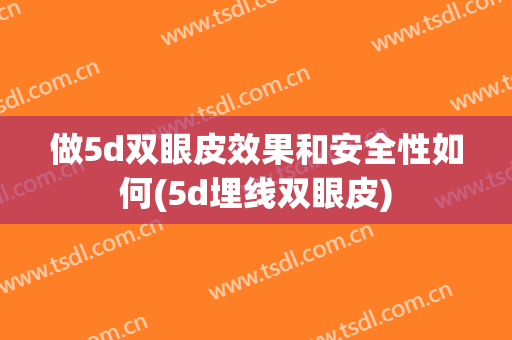 做5d双眼皮效果和安全性如何(5d埋线双眼皮)