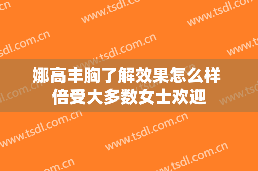 娜高丰胸了解效果怎么样 倍受大多数女士欢迎