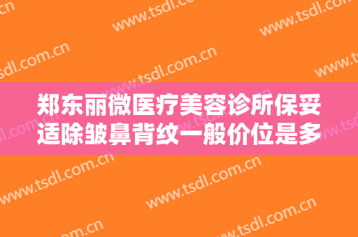 郑东丽微医疗美容诊所保妥适除皱鼻背纹一般价位是多少?靠谱吗?