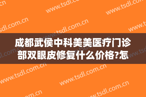 成都武侯中科美美医疗门诊部双眼皮修复什么价格?怎么样?(成都高新中科致美医疗美容门诊部有限公司)