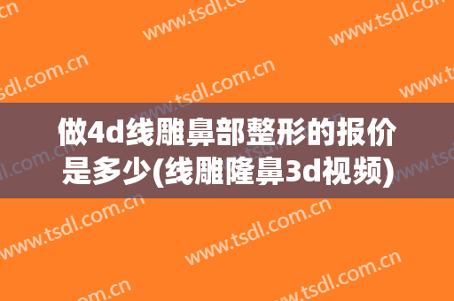 做4d线雕鼻部整形的报价是多少(线雕隆鼻3d视频)