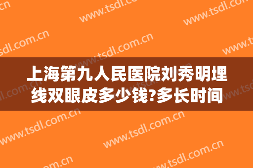 上海第九人民医院刘秀明埋线双眼皮多少钱?多长时间恢复?(双眼皮埋线7毫米恢复图)