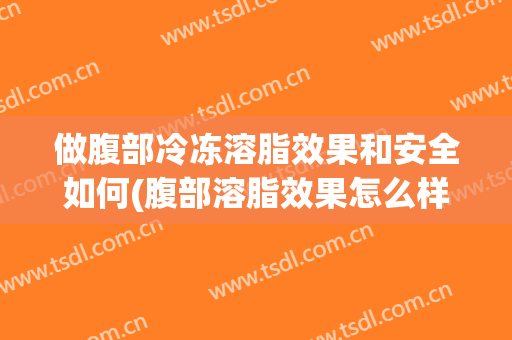 做腹部冷冻溶脂效果和安全如何(腹部溶脂效果怎么样)