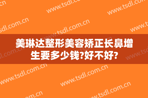 美琳达整形美容矫正长鼻增生要多少钱?好不好?