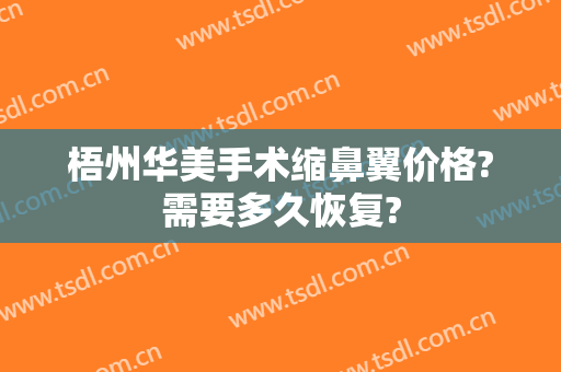 梧州华美手术缩鼻翼价格?需要多久恢复?
