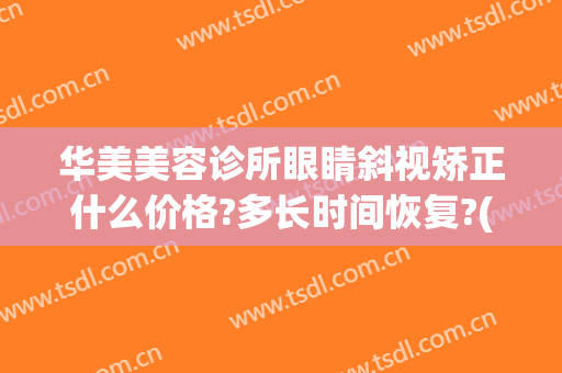 华美美容诊所眼睛斜视矫正什么价格?多长时间恢复?(斜视矫正手术治疗多少钱)