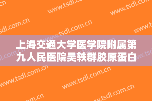 上海交通大学医学院附属第九人民医院吴轶群胶原蛋白祛除鱼尾纹什么价格?多长时间恢复?