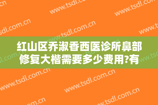 红山区乔淑香西医诊所鼻部修复大楷需要多少费用?有哪些优势?