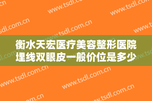 衡水天宏医疗美容整形医院埋线双眼皮一般价位是多少?多长时间恢复?