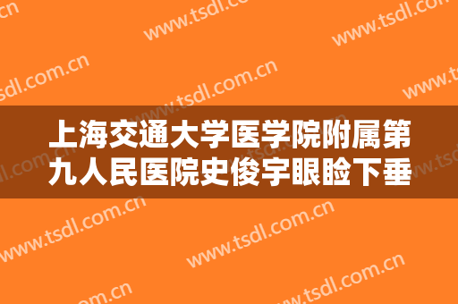 上海交通大学医学院附属第九人民医院史俊宇眼睑下垂一般多少钱?可靠吗?