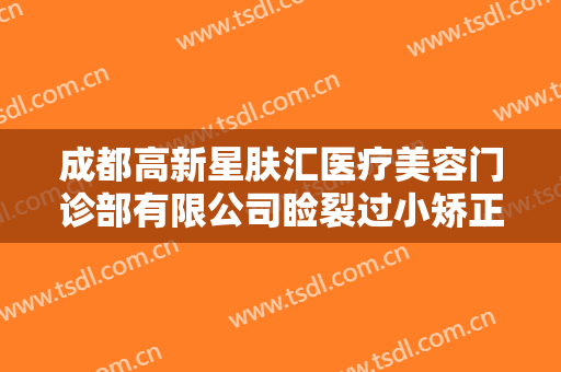 成都高新星肤汇医疗美容门诊部有限公司睑裂过小矫正术什么价格?怎么样?