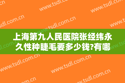 上海第九人民医院张经纬永久性种睫毛要多少钱?有哪些优势?
