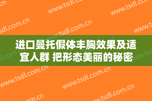 进口曼托假体丰胸效果及适宜人群 把形态美丽的秘密