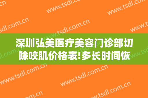 深圳弘美医疗美容门诊部切除咬肌价格表!多长时间恢复?(深圳弘美整形美容)