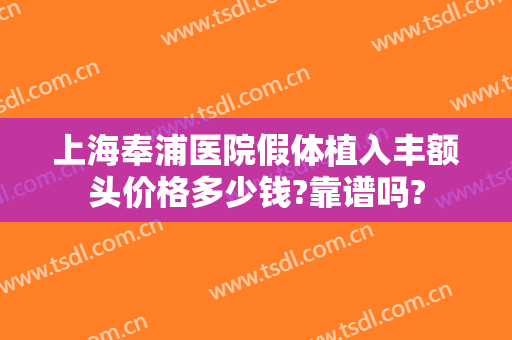 上海奉浦医院假体植入丰额头价格多少钱?靠谱吗?