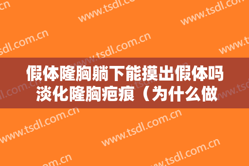 假体隆胸躺下能摸出假体吗 淡化隆胸疤痕（为什么做了假体隆胸后躺着能摸出来）