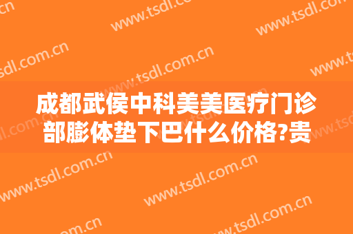 成都武侯中科美美医疗门诊部膨体垫下巴什么价格?贵不贵?