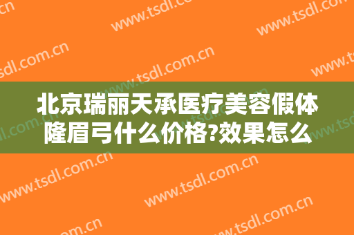 北京瑞丽天承医疗美容假体隆眉弓什么价格?效果怎么样?