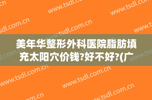 美年华整形外科医院脂肪填充太阳穴价钱?好不好?(广州华美面部脂肪填充怎么样)