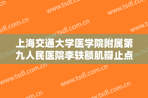 上海交通大学医学院附属第九人民医院李轶额肌瓣止点下移悬吊术多少钱?贵不贵?