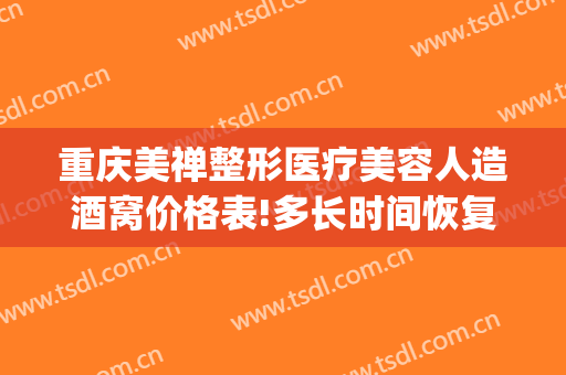 重庆美禅整形医疗美容人造酒窝价格表!多长时间恢复?(重庆美禅整形地址在哪)