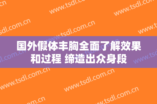 国外假体丰胸全面了解效果和过程 缔造出众身段