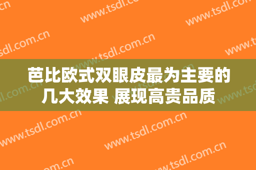 芭比欧式双眼皮最为主要的几大效果 展现高贵品质