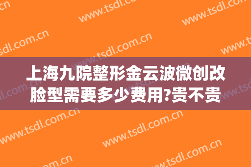 上海九院整形金云波微创改脸型需要多少费用?贵不贵?(上海9院微整形培训)
