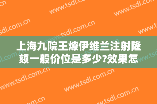 上海九院王燎伊维兰注射隆颏一般价位是多少?效果怎么样?