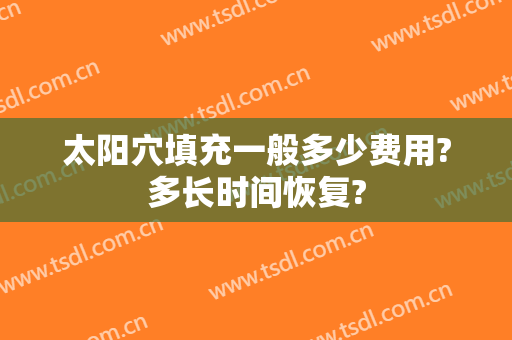 太阳穴填充一般多少费用?多长时间恢复?