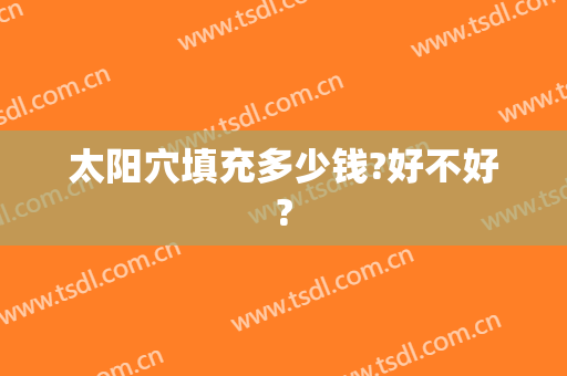 太阳穴填充多少钱?好不好?