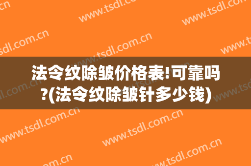 法令纹除皱价格表!可靠吗?(法令纹除皱针多少钱)
