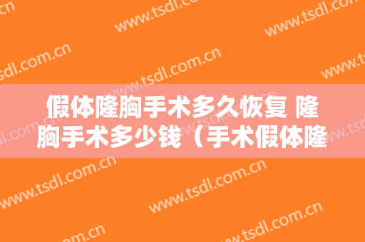 假体隆胸手术多久恢复 隆胸手术多少钱（手术假体隆胸要多少钱）