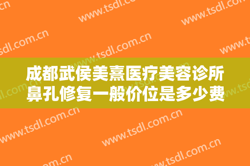 成都武侯美熹医疗美容诊所鼻孔修复一般价位是多少费用?有哪些优势?