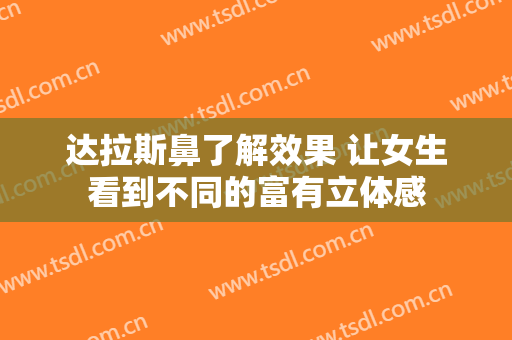达拉斯鼻了解效果 让女生看到不同的富有立体感