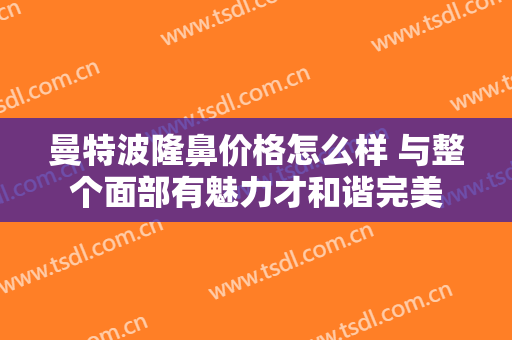 曼特波隆鼻价格怎么样 与整个面部有魅力才和谐完美