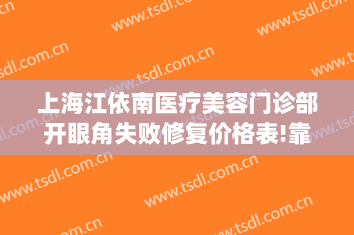 上海江依南医疗美容门诊部开眼角失败修复价格表!靠谱吗?(上海江依南医疗美容医院好不好)
