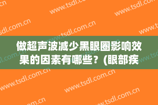 做超声波减少黑眼圈影响效果的因素有哪些？(眼部疾病会导致黑眼圈吗)