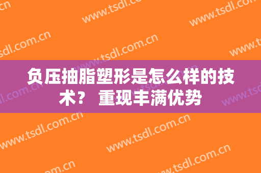 负压抽脂塑形是怎么样的技术？ 重现丰满优势
