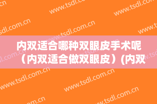 内双适合哪种双眼皮手术呢（内双适合做双眼皮）(内双适合做双眼皮么)