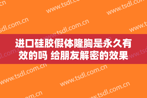 进口硅胶假体隆胸是永久有效的吗 给朋友解密的效果