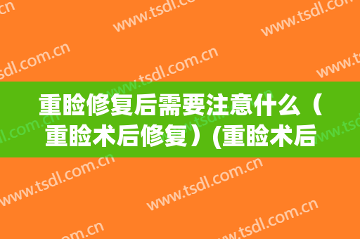 重睑修复后需要注意什么（重睑术后修复）(重睑术后注意事项)